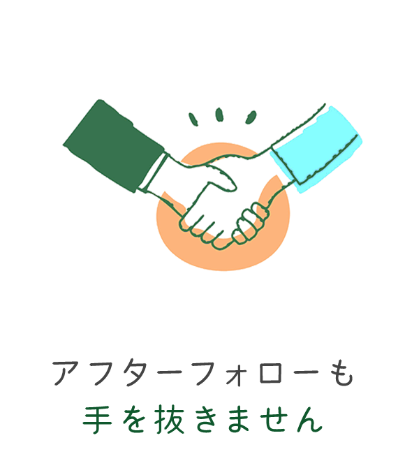 アフターフォローも手を抜きません